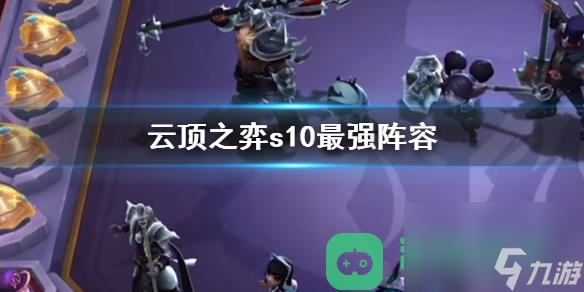 云顶之弈s10最强阵容推荐详情