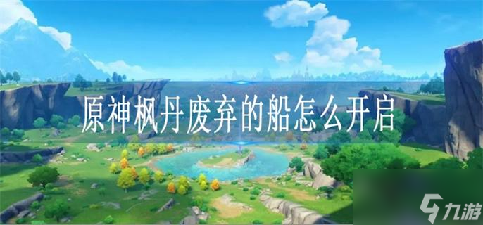原神枫丹废弃的船怎么开启