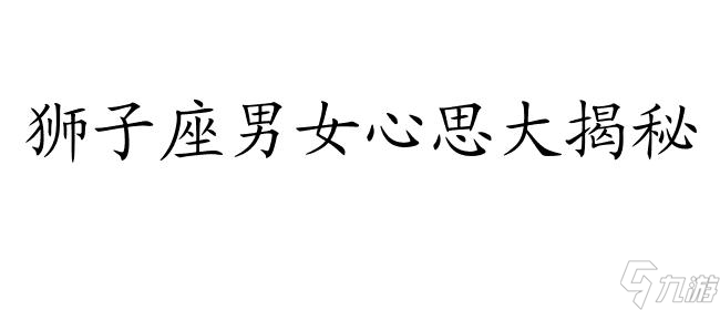 如何巧妙攻略迷人的狮子座男生及女生?