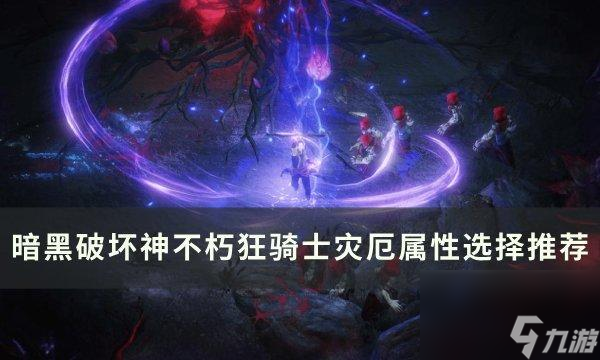 暗黑破坏神不朽狂骑士灾厄属性怎么选择-狂骑士灾厄属性选择推荐