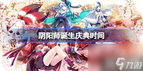 阴阳师诞生庆典什么时候开始 诞生庆典时间 