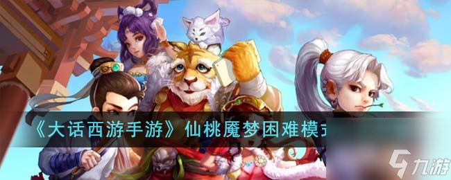 大话西游手游仙桃魇梦困难模式打法攻略