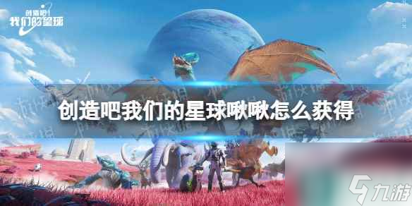 《创造吧我们的星球》啾啾怎么获得 啾啾获取途径