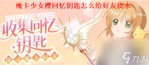 魔卡少女樱回忆钥匙怎么给好友浇水 给好友浇水方法