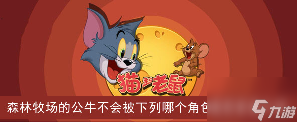2021猫和老鼠森林牧场的公牛不会被下列哪个角色激怒答案介绍