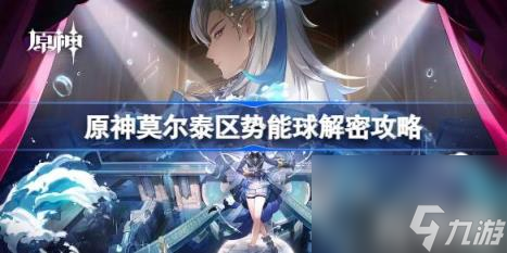 原神莫尔泰区势能球怎么解密（莫尔泰区势能球解密攻略）