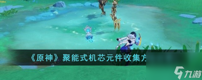 原神聚能式机芯元件怎么收集-聚能式机芯元件收集方法分享