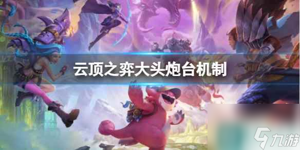 《云顶之弈》大头炮台机制介绍
