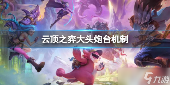 《云顶之弈》大头炮台机制介绍