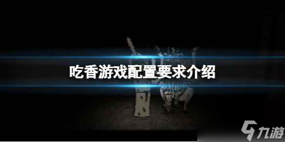 《吃香》游戲配置要求介紹 游戲配置要求怎么樣？