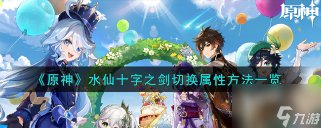 原神水仙十字之剑怎么切换属性-水仙十字之剑切换属性方法一览