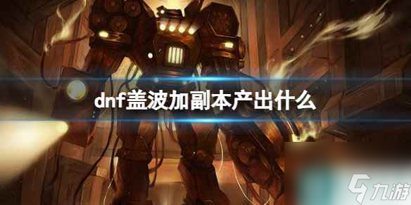 《dnf》盖波加副本产出介绍