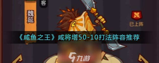 咸鱼之王咸将塔50-10怎么过-咸将塔50-10无敌通关阵容