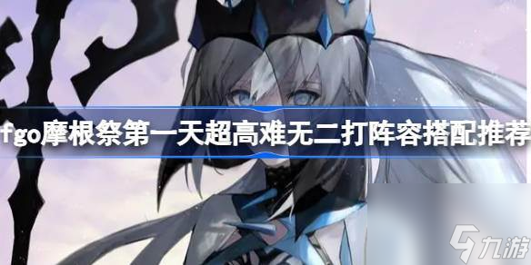 fgo摩根祭第一天超高难无二打阵容搭配推荐 fgo摩根祭第一天超高难无二打阵容怎么搭配