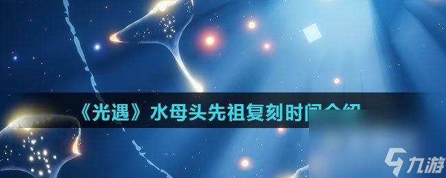 《光遇》水母头先祖复刻时间介绍