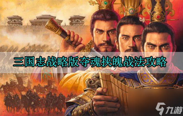 三国志战略版夺魂挟魄战法攻略 三国志战略版夺魂挟魄战法搭配详解