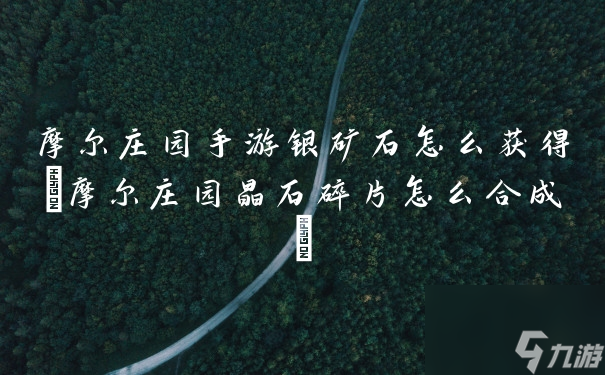 摩尔庄园手游银矿石怎么获取 摩尔庄园晶石碎片怎么合成