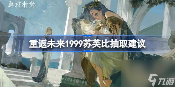 重返未来1999苏芙比抽不抽,重返未来1999苏芙比值得抽吗