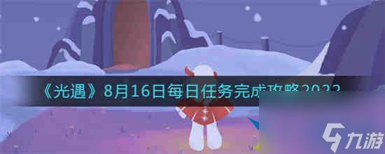 光遇8月16日每日任务怎么完成 光遇8月16日每日任务完成攻略2022