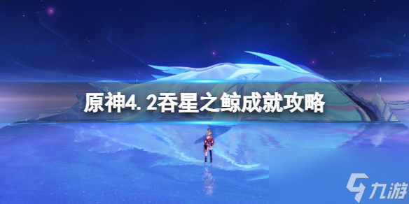 《原神》4.2吞星之鯨成就攻略 吞星之鯨怎么達成？