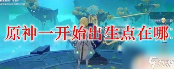 原神主角出生点地图位置在哪里？