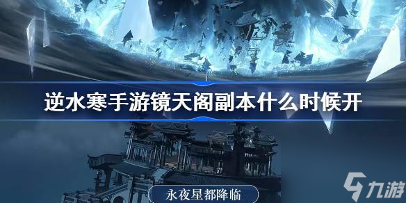 <a id='link_pop' class='keyword-tag' href='https://www.9game.cn/nishuihan1/'>逆水寒手游</a>镜天阁副本什么时候开,逆水寒手游镜天阁副本介绍