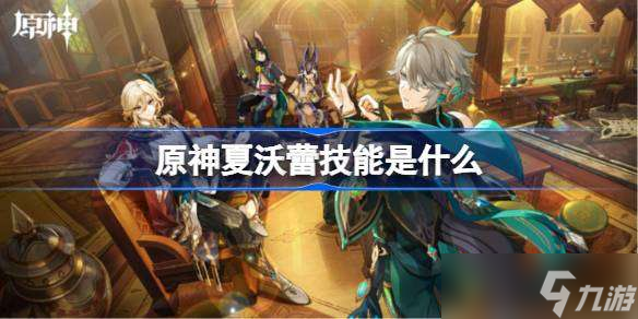 原神夏沃蕾技能是什么 原神夏沃蕾技能介绍