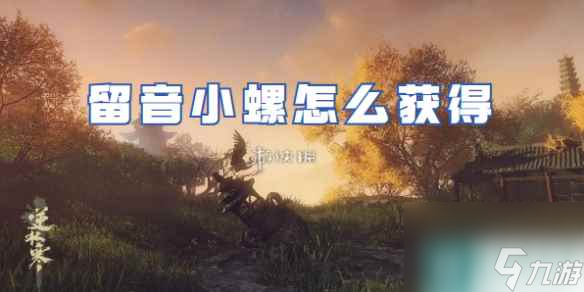 <a id='link_pop' class='keyword-tag' href='https://www.9game.cn/nishuihan1/'>逆水寒手游</a>留音小螺获取方法介绍