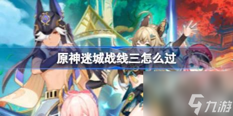 原神迷城战线三怎么过(迷城战线水镜篇第三关打法攻略)