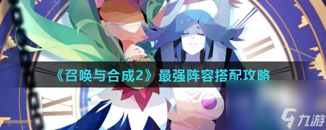 《召唤与合成2》最强阵容搭配攻略