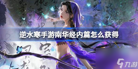 <a id='link_pop' class='keyword-tag' href='https://www.9game.cn/nishuihan1/'>逆水寒手游</a>南华经内篇怎么获得,逆水寒手游南华经内篇获得方法