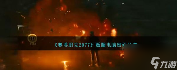 赛博朋克2077贩圈电脑密码分享 具体介绍