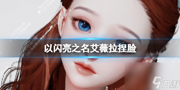 《以闪亮之名》艾薇拉捏脸 艾薇拉捏脸数据id