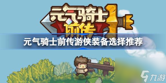 元气骑士前传游侠装备怎么选择 元气骑士前传游侠装备选择推荐