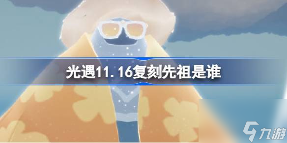 光遇11.16复刻先祖是谁 光遇11月16日墨镜先祖复刻介绍