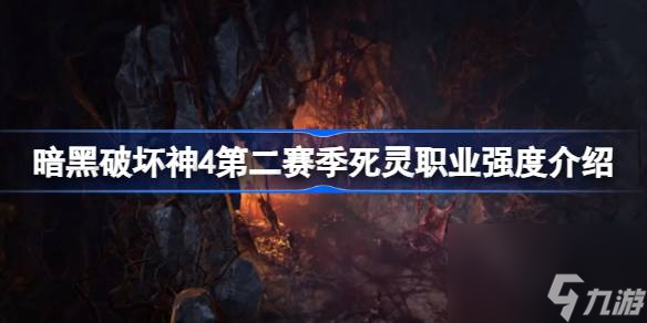 暗黑破壞神4第二賽季死靈職業(yè)能玩嗎 第二賽季死靈職業(yè)強度介紹