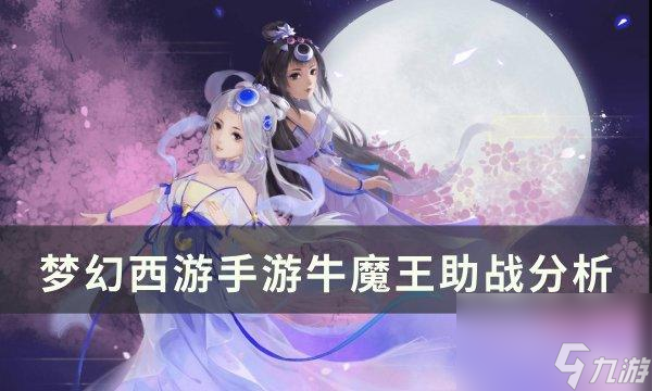 <a id='link_pop' class='keyword-tag' href='https://www.9game.cn/menghuanxiyou/'>梦幻西游手游</a>牛魔王助战怎么样-牛魔王助战分析