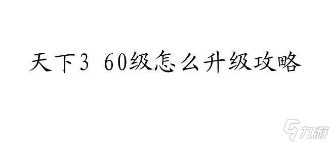 天下3 60级怎么升级攻略