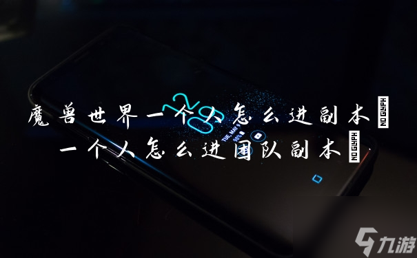 魔兽世界一个人怎么进副本(一个人怎么进团队副本)