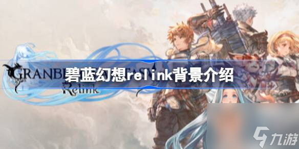 <a id='link_pop' class='keyword-tag' href='https://www.9game.cn/blhx1/'>碧蓝幻想</a>relink背景是什么,碧蓝幻想relink背景介绍