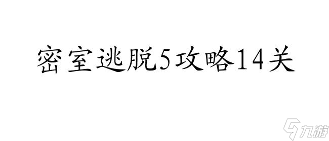 密室逃脱5攻略14关怎么过 - 流程攻略及技巧推荐