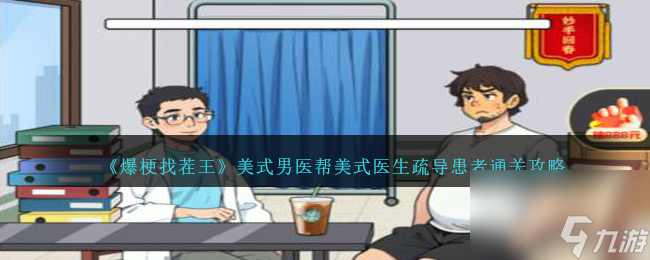 爆梗找茬王美式男医怎么过-帮美式医生疏导患者通关攻略