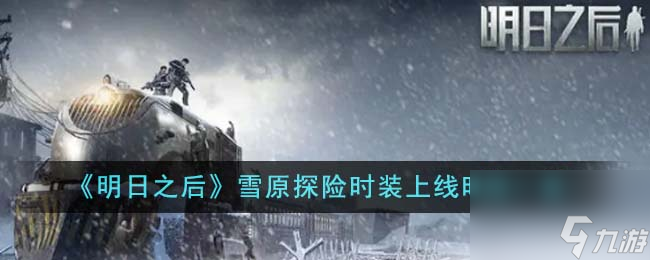明日之后雪原探险时装什么时候上线-雪原探险时装上线时间一览
