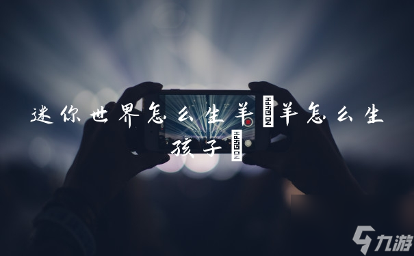 迷你世界怎么生羊(羊怎么生孩子)