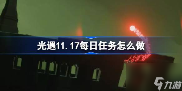 <a id='link_pop' class='keyword-tag' href='https://www.9game.cn/skygy/'>光遇</a>11.17每日任务怎么做,光遇11月17日每日任务做法攻略