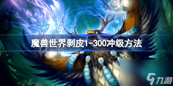 300怎么沖-魔獸世界剝皮1-300沖級方法