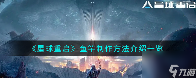 星球重启鱼竿怎么制作-鱼竿制作方法介绍一览
