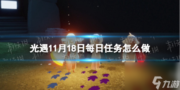 《光遇》11月18日每日任务怎么做 11.18每日任务攻略2023