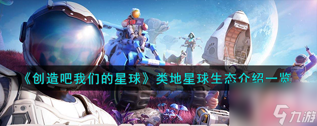 <a id='link_pop' class='keyword-tag' href='https://www.9game.cn/chuangzaobawomendexingqiu/'>创造吧我们的星球</a>类地星球生态介绍一览
