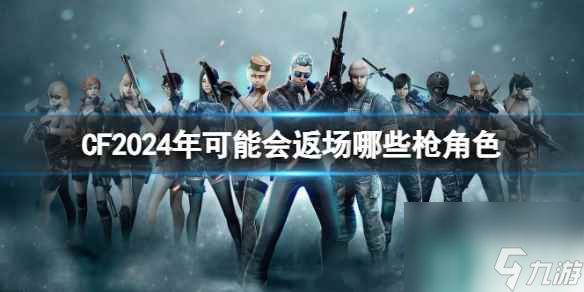 《CF》2024年返场枪械和角色分析